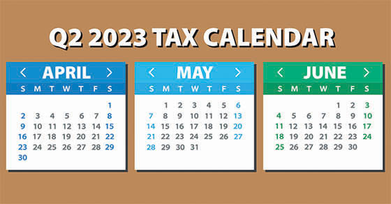 2023 Q2 Tax Calendar: Key Deadlines for Businesses and Employers